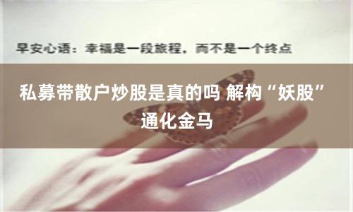 私募带散户炒股是真的吗 解构“妖股” 通化金马