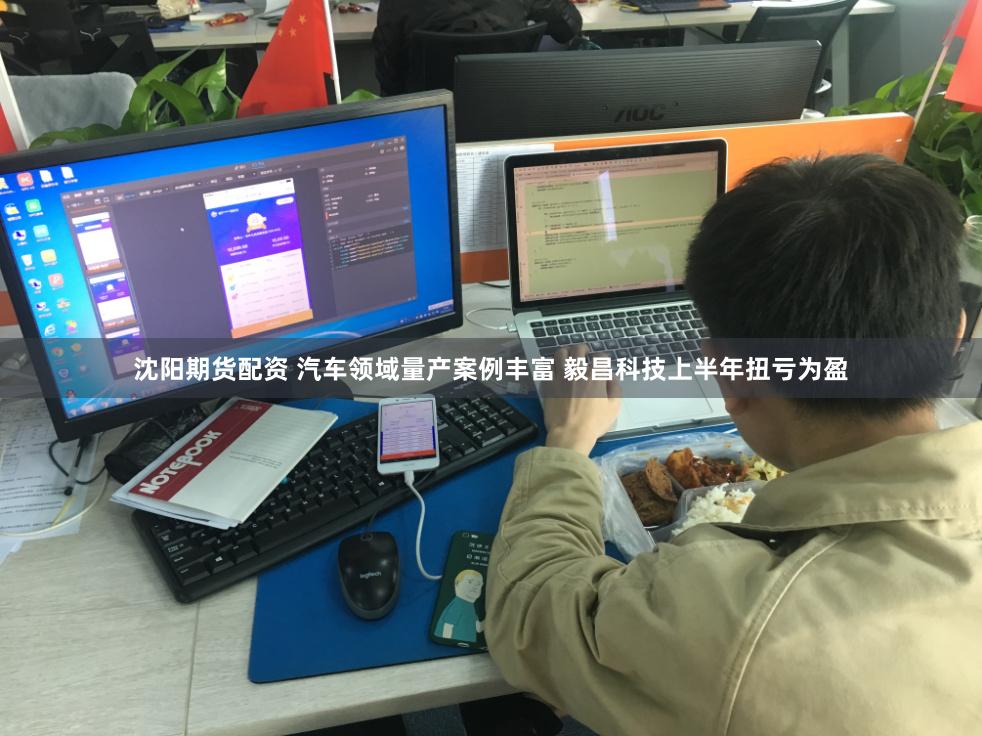 沈阳期货配资 汽车领域量产案例丰富 毅昌科技上半年扭亏为盈