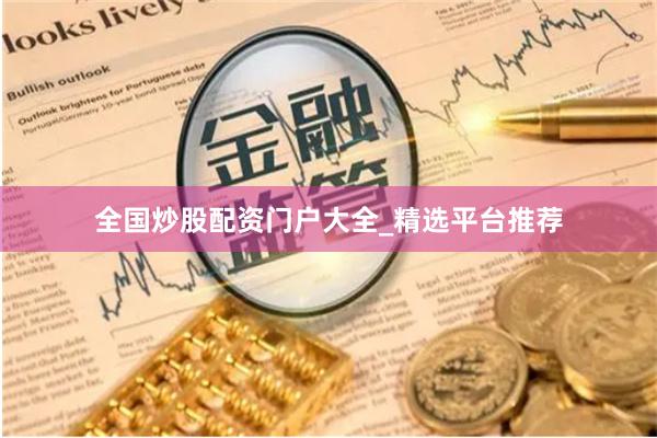 全国炒股配资门户大全_精选平台推荐