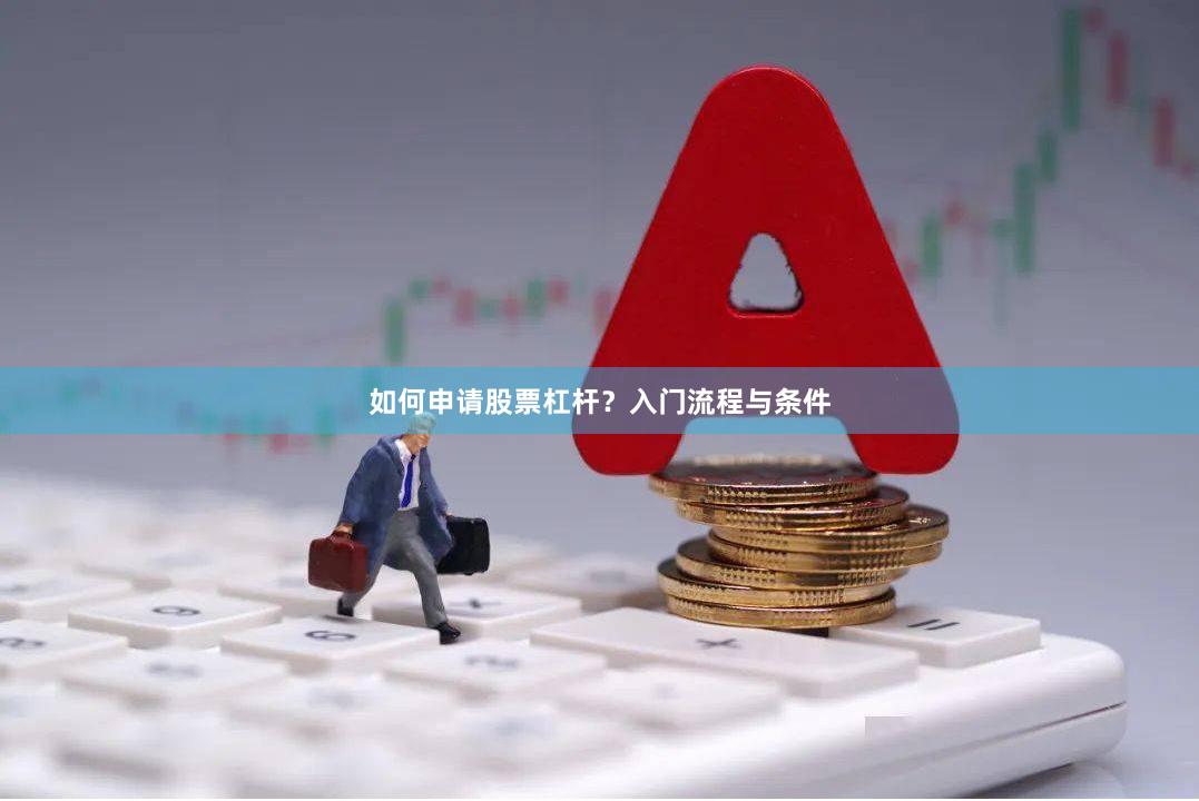如何申请股票杠杆？入门流程与条件