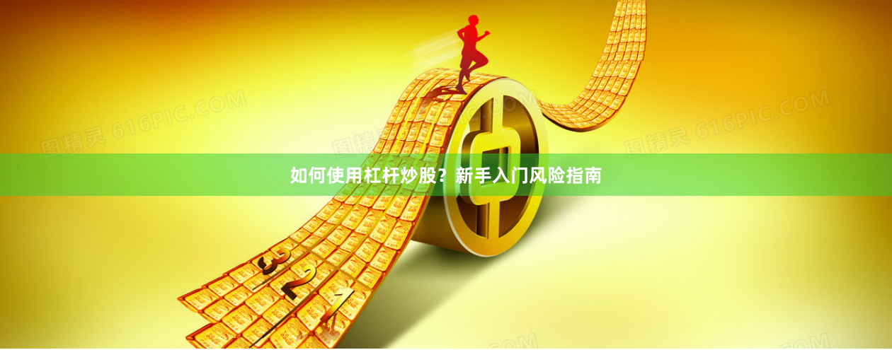 如何使用杠杆炒股？新手入门风险指南