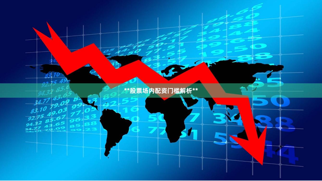 **股票场内配资门槛解析**