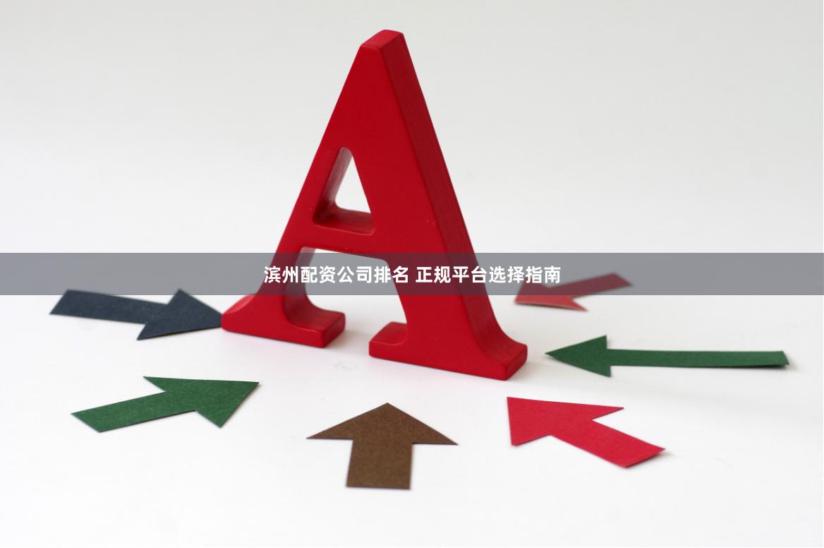 滨州配资公司排名 正规平台选择指南