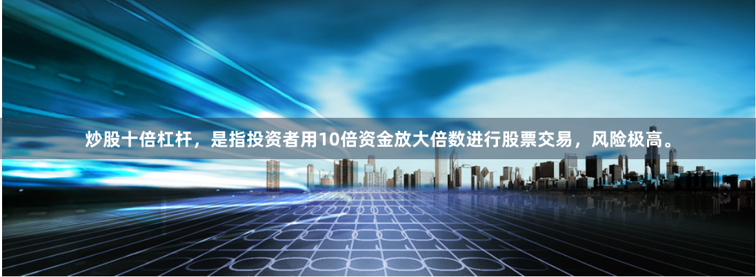 炒股十倍杠杆，是指投资者用10倍资金放大倍数进行股票交易，风险极高。